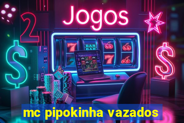 mc pipokinha vazados